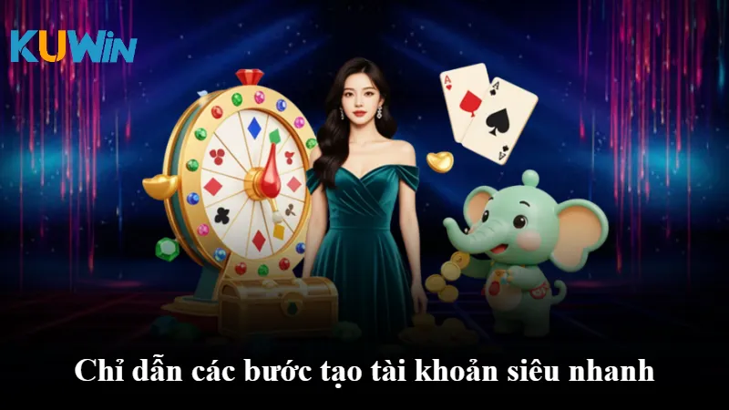 Chỉ dẫn các bước tạo tài khoản siêu nhanh
