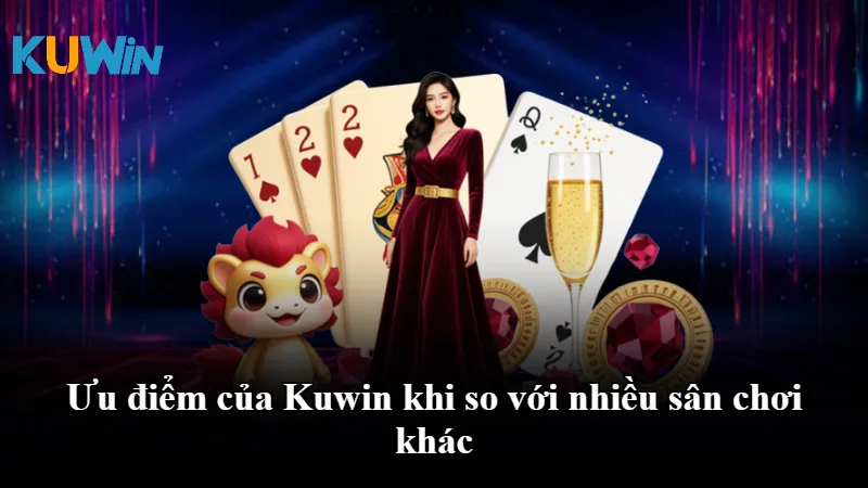 Ưu điểm của Kuwin khi so với nhiều sân chơi khác